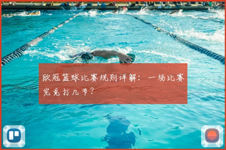 欧冠篮球比赛规则详解：一场比赛究竟打几节？