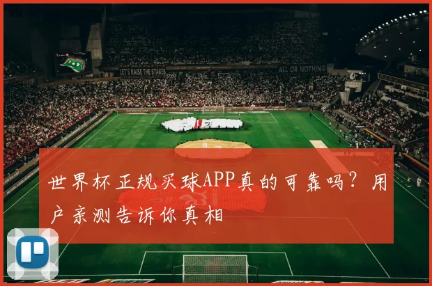 世界杯正规买球APP真的可靠吗？用户亲测告诉你真相