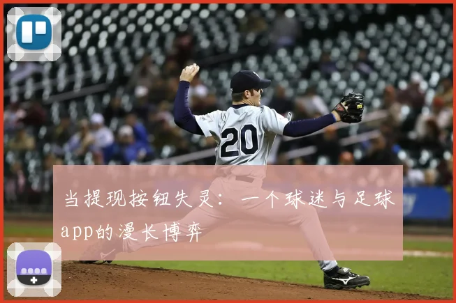 当提现按钮失灵:一个球迷与足球app的漫长博弈