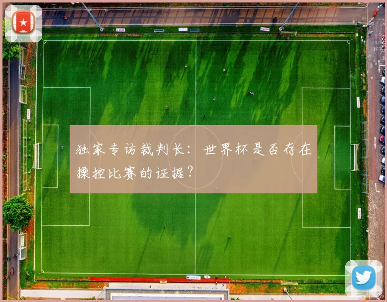 独家专访裁判长：世界杯是否存在操控比赛的证据？