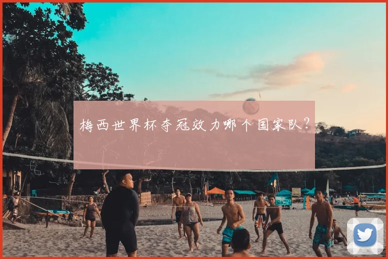 梅西世界杯夺冠效力哪个国家队?