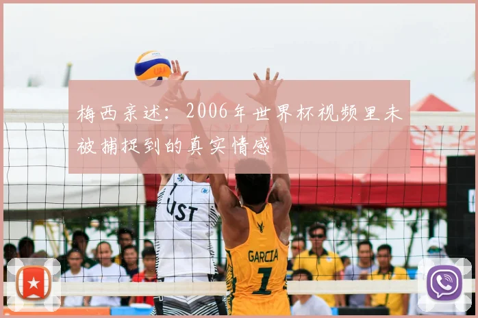 梅西亲述：2006年世界杯视频里未被捕捉到的真实情感